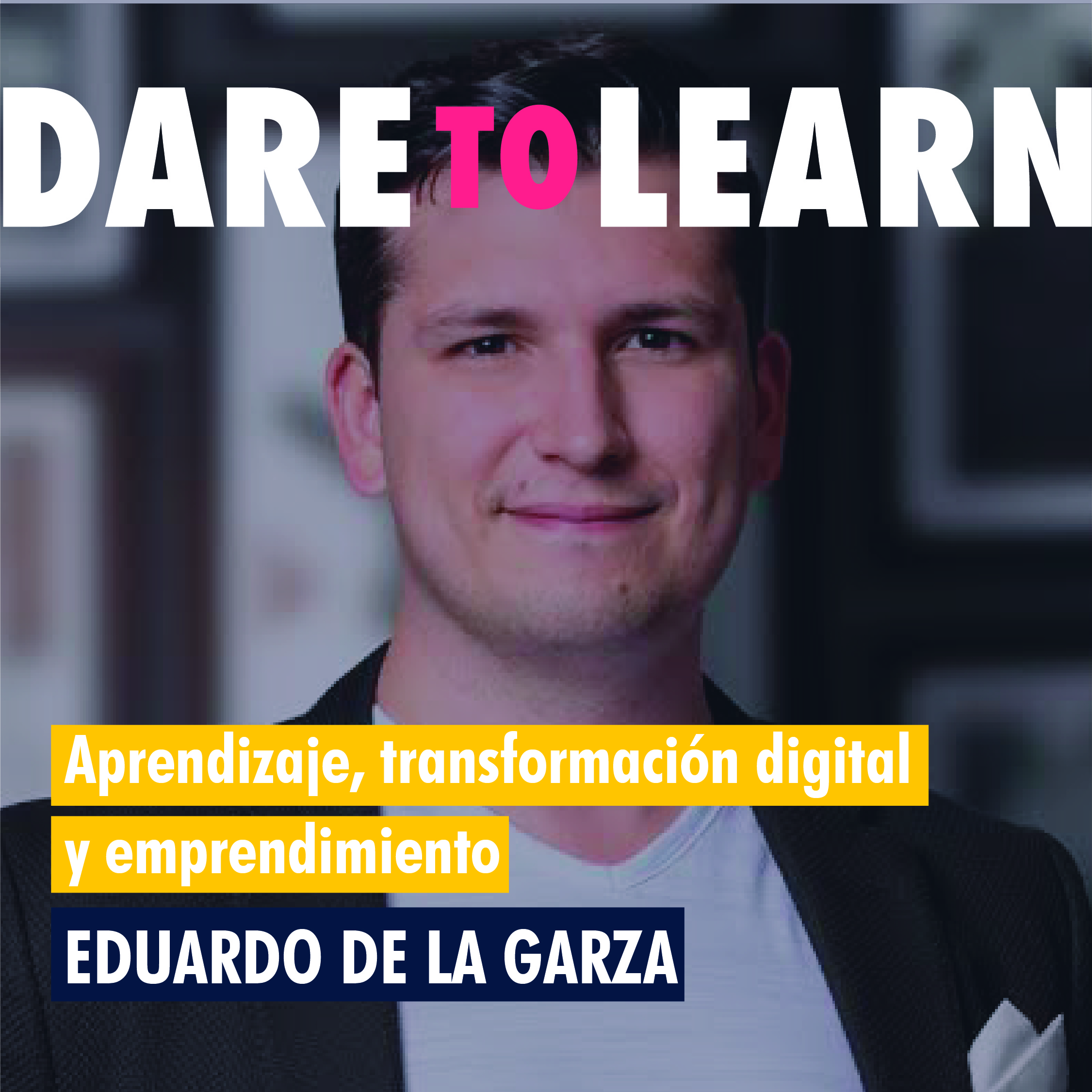 Eduardo de la Garza – Aprendizaje, transformación digital y emprendimiento.